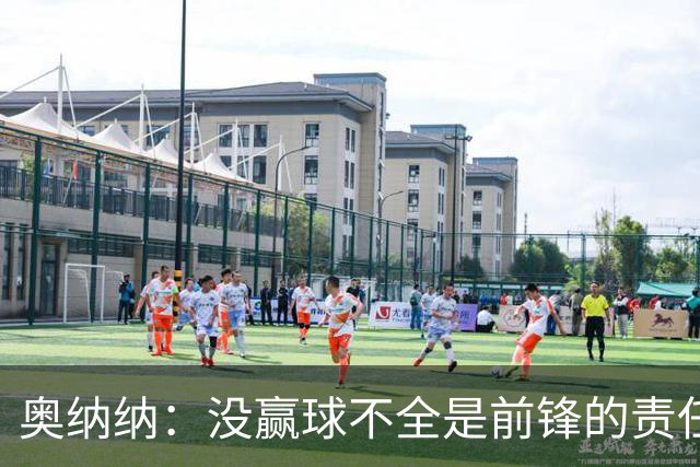 奥纳纳：没赢球不全是前锋的责任